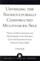 Unveiling the Socioculturally Constructed Multivoiced Self: Themes of Self Construction and Self Integration in the Narratives of Second-Generation Korean American Young Adults