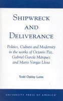 Shipwreck and Deliverance: Politics, Culture and Modernity in the works of Octavio Paz, Gabriel Garcia Marquez and Mario Vegas Llosa