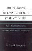 The Veteran's Millennium Health Care Act of 1999: A Case Study of Role Orientations of Legislators, the President, and Interest Groups