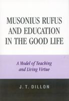 Musonius Rufus and Education in the Good Life: A Model of Teaching and Living Virtue