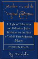 Matthew 1-2 and the Virginal Conception: In Light of Palestinian and Hellenistic Judaic Traditions on the Birth of Israel's First Redeemer, Moses