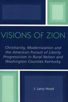 Visions of Zion: Christianity, Modernization and the American Pursuit of Liberty Progessivism in Rural Nelson and Washington Counties Kentucky
