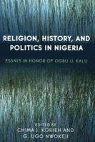 Religion, History, and Politics in Nigeria: Essays in Honor of Ogbu U. Kalu