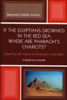 If the Egyptians Drowned in the Red Sea Where are Pharaoh's Chariots?: Exploring the Historical Dimension of the Bible