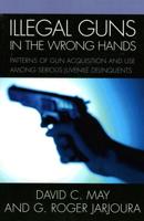 Illegal Guns in the Wrong Hands: Patterns of Gun Acquisition and Use among Serious Juvenile Delinquents