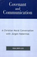 Covenant and Communication: A Christian Moral Conversation with JYrgen Habermas