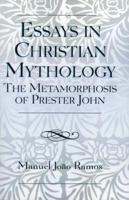 Essays in Christian Mythology: The Metamorphoses of Prester John