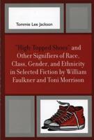 'High-Topped Shoes' and Other Signifiers of Race, Class, Gender and Ethnicity in Selected Fiction by William Faulkner and Toni Morrison