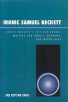 Ironic Samuel Beckett: Samuel Beckett's Life and Drama