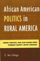 African American Politics in Rural America: Theory, Practice and Case Studies from Florence County, South Carolina