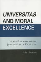 Universitas and Moral Excellence: Higher Education and the Judicious Use of Knowledge