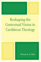 Reshaping the Contextual Vision in Caribbean Theology: Theoretical Foundations for Theology which is Contextual, Pluralistic, and Dialectical