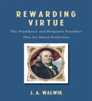 Rewarding Virtue: The Presidency and Benjamin Franklin's Plan for Moral Perfection