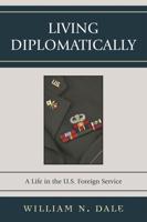 Living Diplomatically: A Life in the U.S. Foreign Service