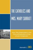 The Catholics and Mrs. Mary Surratt: How They Responded to the Trial and Execution of the Lincoln Conspirator