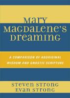 Mary Magdalene's Dreaming: A Comparison of Aboriginal Wisdom and Gnostic Scripture