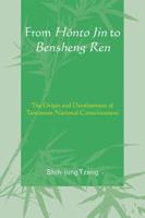 From Honto Jin to Bensheng Ren: The Origin and Development of Taiwanese National Consciousness