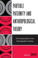 Partible Paternity and Anthropological Theory: The Construction of an Ethnographic Fantasy