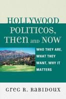 Hollywood Politicos, Then and Now: Who They Are, What They Want, Why It Matters