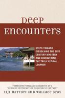 Deep Encounters: Steps toward Dissolving the 21st Century Mystery and Discovering the Truly Global Learner