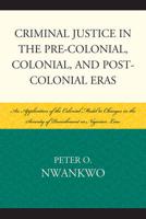 Criminal Justice in the Pre-Colonial, Colonial and Post-Colonial Eras