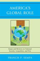 America's Global Role: Essays and Reviews on National Security, Geopolitics, and War