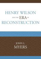 Henry Wilson and the Era of Reconstruction