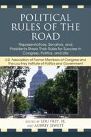 Political Rules of the Road: Representatives, Senators and Presidents Share their Rules for Success in Congress, Politics and Life