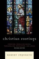 Christian Footings: Creation, World Religions, Personalism, Revelation, and Jesus, Revised Edition