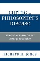 Curing the Philosopher's Disease: Reinstating Mystery in the Heart of Philosophy