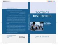 Roots of Revolution: The Press and Social Change in Latin America