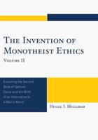 The Invention of Monotheist Ethics: Exploring the Second Book of Samuel, Volume 2