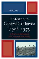Koreans in Central California (1903-1957): A Study of Settlement and Transnational Politics