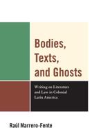 Bodies, Texts, and Ghosts: Writing on Literature and Law in Colonial Latin America