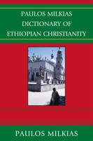 Paulos Milkias Dictionary of Ethiopian Christianity