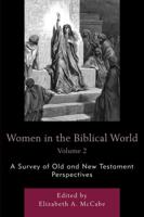 Women in the Biblical World: A Survey of Old and New Testament Perspectives, Volume 2