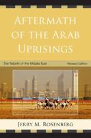 Aftermath of the Arab Uprisings: The Rebirth of the Middle East, Revised Edition