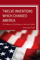 Twelve Inventions Which Changed America: The Influence of Technology on American Culture