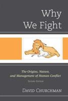 Why We Fight: The Origins, Nature, and Management of Human Conflict, 2nd Edition