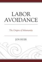 Labor Avoidance: The Origins of Inhumanity