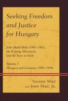 Seeking Freedom and Justice for Hungary: John Madl-Miké (1905-1981), the Kolping Movement, and the Years in Exile, Volume 1, Hungary and Germany (1905-1949)