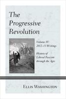 The Progressive Revolution: History of Liberal Fascism through the Ages, Vol. IV: 2012-13 Writings