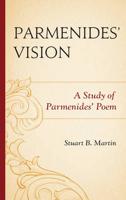 Parmenides' Vision: A Study of Parmenides' Poem