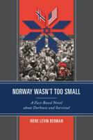 Norway Wasn't Too Small: A Fact-Based Novel about Darkness and Survival