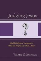 Judging Jesus: World Religions' Answers to "Who Do People Say That I Am?"