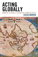 Acting Globally: Memoirs of Brazil's Assertive Foreign Policy
