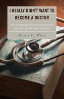 I Really Didn't Want to Become a Doctor: Tales and Musings from a Family Doc Retired After 50-Plus Years