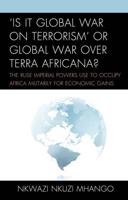 'Is It Global War on Terrorism' or Global War over Terra Africana?: The Ruse Imperial Powers Use to Occupy Africa Militarily for Economic Gains