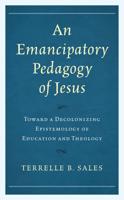 An Emancipatory Pedagogy of Jesus: Toward a Decolonizing Epistemology of Education and Theology