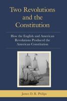 Two Revolutions and the Constitution: How the English and American Revolutions Produced the American Constitution